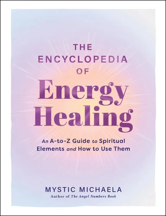 The Encyclopedia of Energy Healing: An A-to-Z Guide to Spiritual Elements and How to Use Them