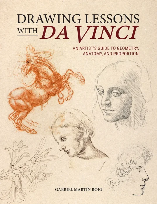 Drawing Lessons with Da Vinci: An Artist’s Guide to Geometry, Anatomy and Proportion