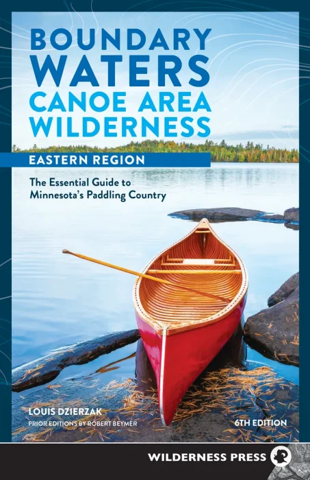 Boundary Waters Canoe Area Wilderness, Eastern Region: The Essential Guide to Minnesota's Paddling Country, 6th Edition
