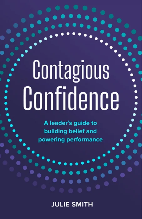 Contagious Confidence: A leader’s guide to building belief and powering performance