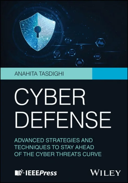Cyber Defense: Advanced Strategies and Techniques to Stay Ahead of the Cyber Threats Curve