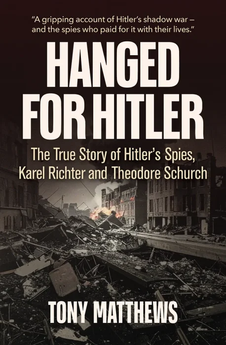 Hanged for Hitler: The True Story of Hitler's Spies, Karel Richter and Theodore Schurch