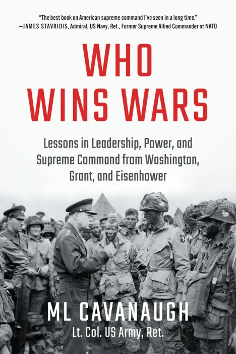 Who Wins Wars: Lessons in Leadership, Power, and Supreme Command from Washington, Grant, and Eisenhower