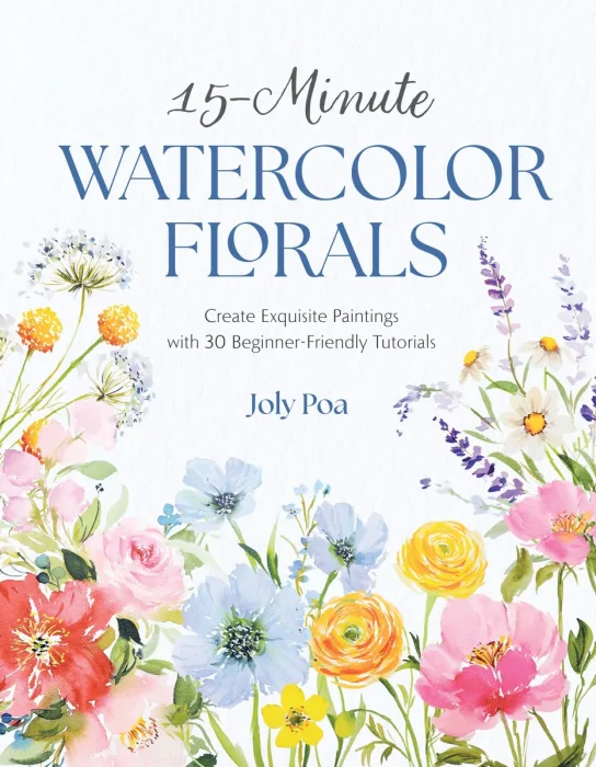 15-Minute Watercolor Florals: Create Exquisite Paintings with 30 Beginner-Friendly Tutorials