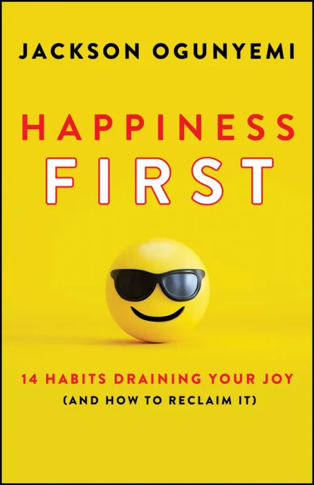 Happiness First: 14 Habits Draining Your Joy (and How to Reclaim It)