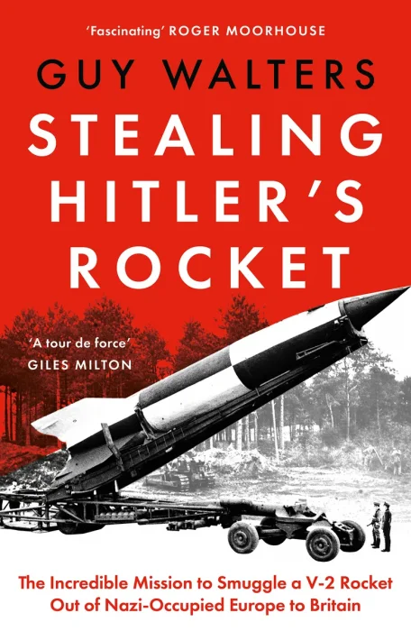 Stealing Hitler's Rocket: The Incredible Mission to Smuggle a V-2 Rocket out of Nazi-Occupied Europe to Britain