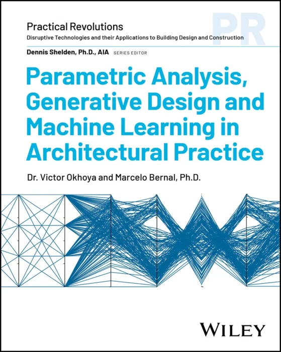 Parametric Analysis, Generative Design and Machine Learning in Architectural Practice (Practical Revolutions)