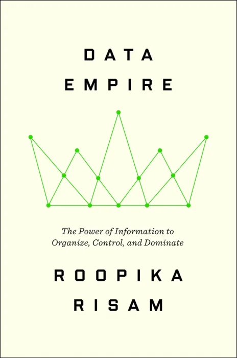 Data Empire: The Power of Information to Organize, Control, and Dominate