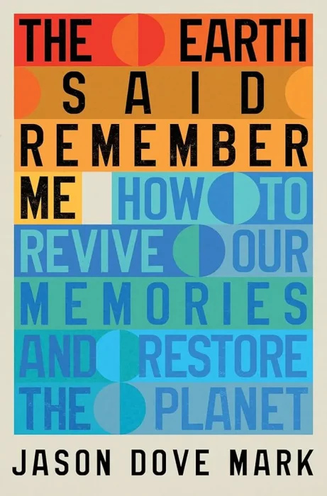 The Earth Said Remember Me: How to Revive Our Memories and Restore the Planet