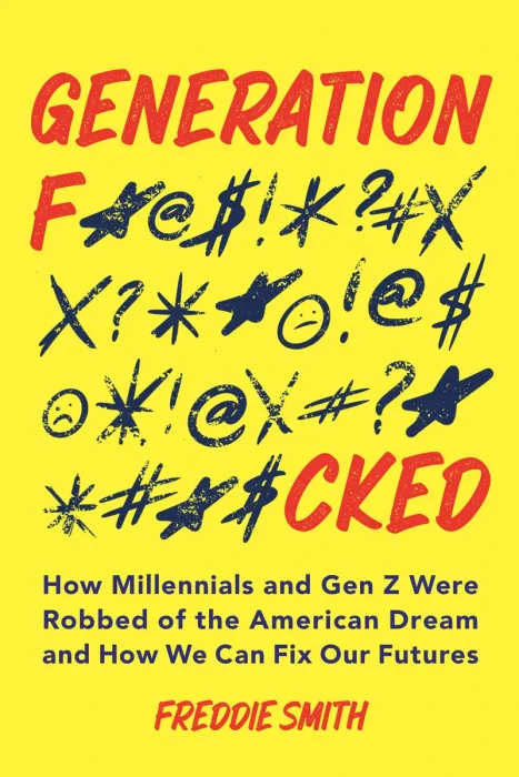 Generation F*cked: How Millennials and Gen Z Were Robbed of the American Dream and How We Can Fix Our Futures