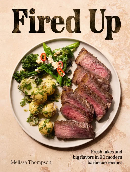 Fired Up: Fresh takes and big flavors in 90 modern barbecue recipes