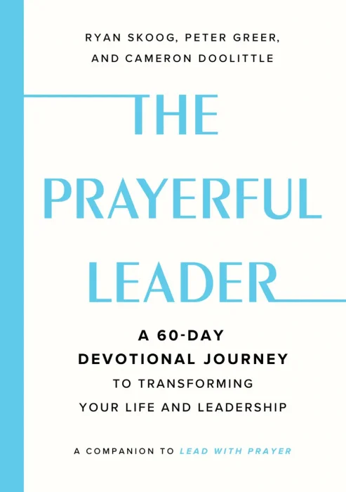 The Prayerful Leader: A 60-Day Devotional Journey to Transforming Your Life and Leadership