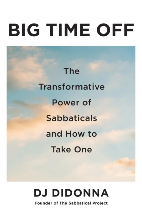 Big Time Off: The Transformative Power of Sabbaticals and How to Take One