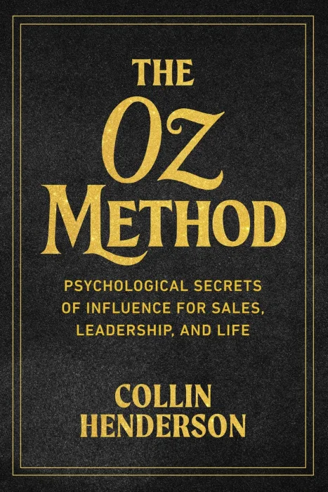 The Oz Method: Psychological Secrets of Influence for Sales, Leadership, and Life