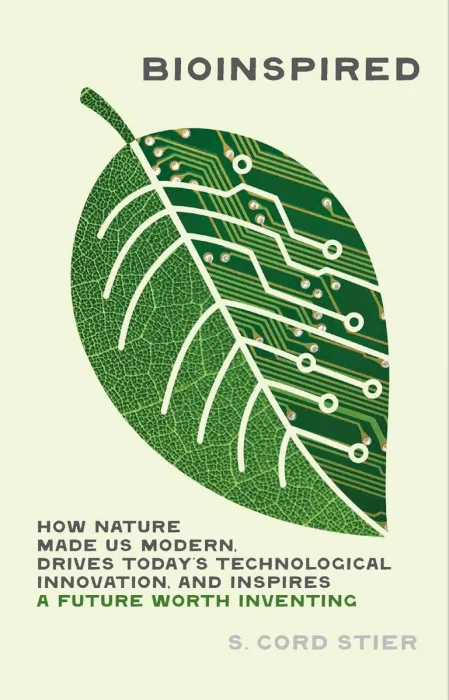 Bioinspired: How Nature Made Us Modern, Drives Today's Technological Innovation, and Inspires a Future Worth Inventing