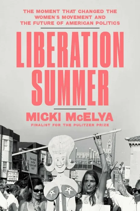 Liberation Summer: The Moment That Changed the Women's Movement and the Future of American Politics