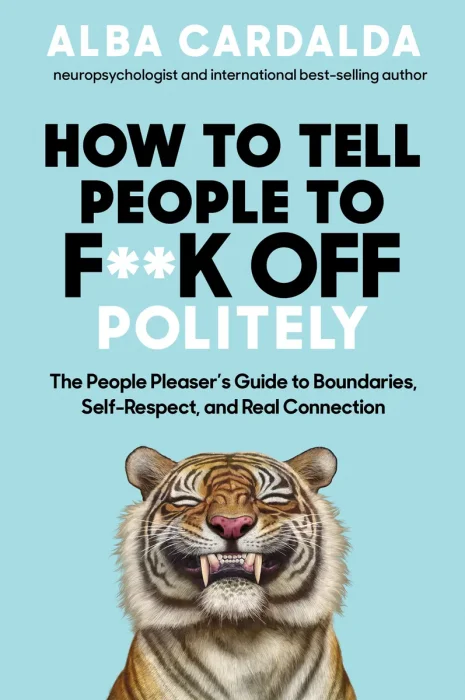 How to Tell People to F**k Off Politely: The People Pleasers Guide to Boundaries, Self-Respect, and Real Connection