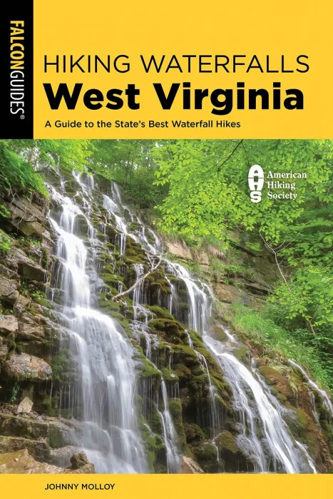 Hiking Waterfalls West Virginia: A Guide to the State's Best Waterfall Hikes, 2nd Edition