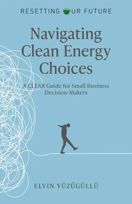 Resetting Our Future: Navigating Clean Energy Choices: A Clear Guide for Small Business Decision-Makers