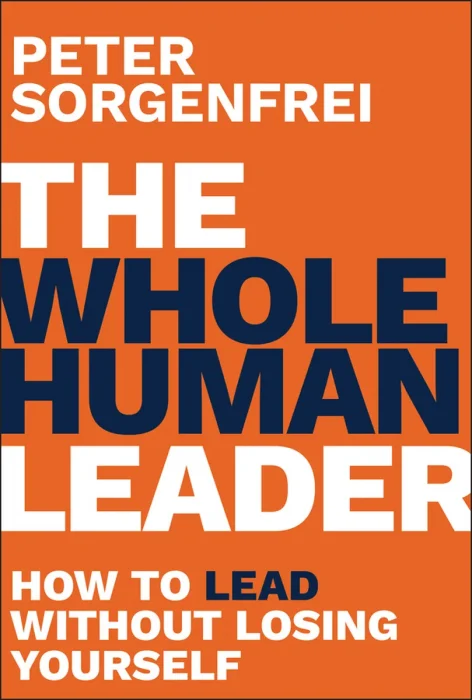 The Whole Human Leader: How to Lead Without Losing Yourself