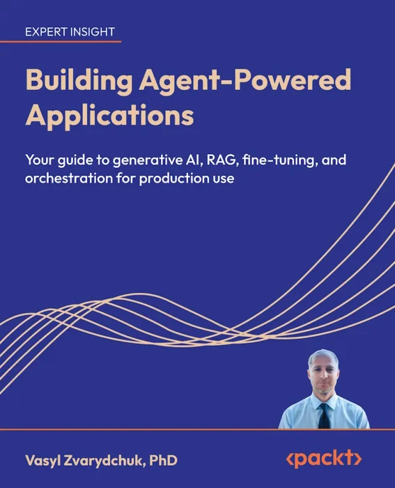 Building Agent-Powered Applications: Your guide to generative AI, RAG, fine-tuning, and orchestration for production use