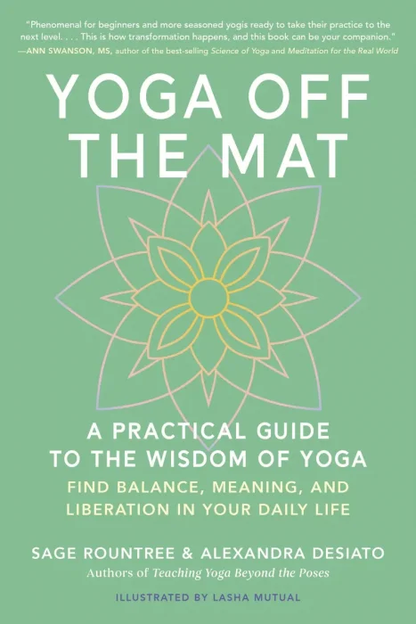 Yoga Off the Mat: A Practical Guide to the Wisdom of Yoga—Find Balance, Meaning, and Liberation in Your Daily Life