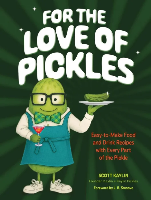 For the Love of Pickles: Easy-to-Make Food and Drink Recipes with Every Part of the Pickle