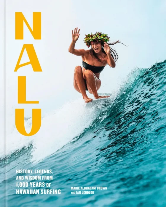 Nalu: History, Legends, and Wisdom from 1,000 Years of Hawaiian Surfing