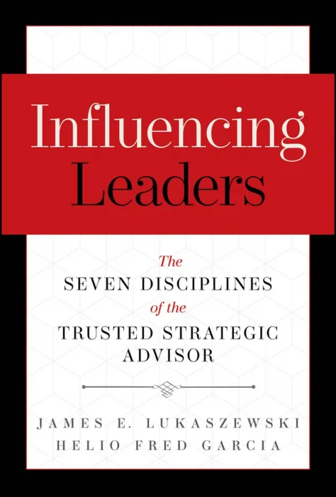Influencing Leaders: The Seven Disciplines of the Trusted Strategic Advisor, 2nd Edition