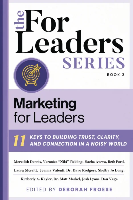 Marketing for Leaders: 11 Keys to Building Trust, Clarity, and Connection in a Noisy World (For Leaders)