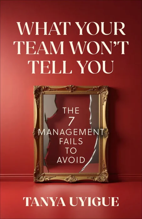 What Your Team Won't Tell You: The 7 Management Fails to Avoid