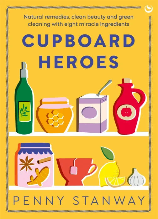Cupboard Heroes: Natural remedies, clean beauty and green cleaning with eight miracle ingredients