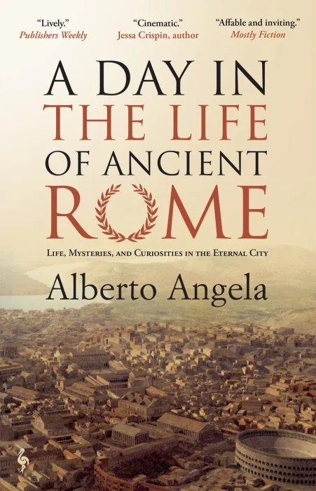 A Day in the Life of Ancient Rome: Life, Mysteries, and Curiosities in the Eternal City