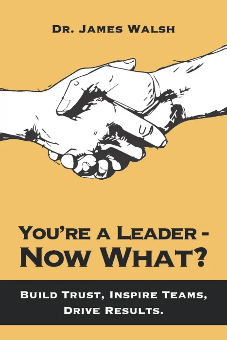 You're a Leader–Now What?: Build Trust, Inspire Teams, Drive Results