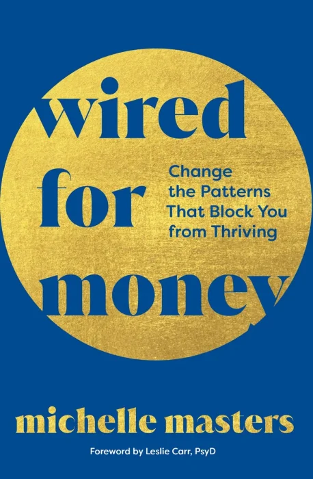 Wired for Money: Change the Patterns That Block You from Thriving