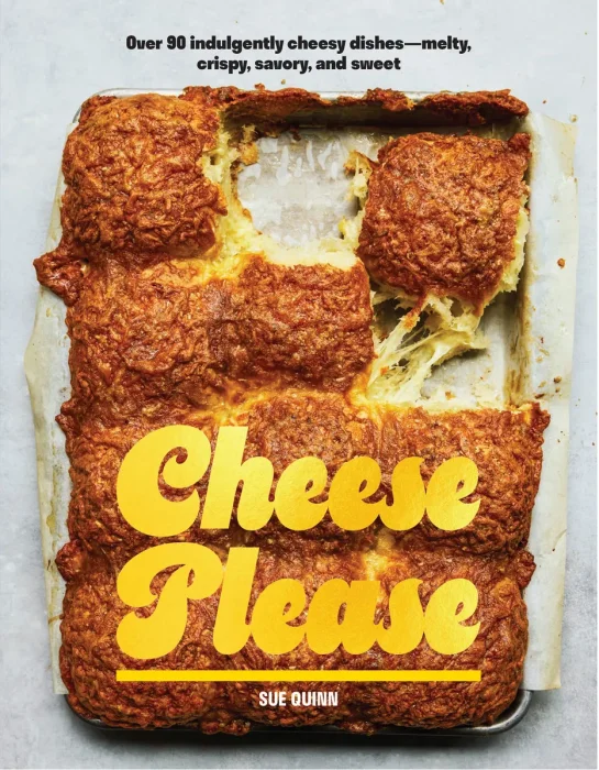 Cheese Please: Over 90 Indulgently Cheesy Dishes—Melty, Crispy, Savory, and Sweet