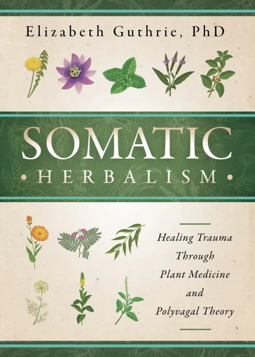 Somatic Herbalism: Healing Trauma through Plant Medicine and Polyvagal Theory