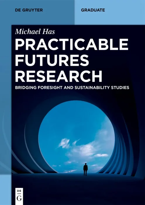 Practicable Futures Research: Bridging Foresight and Sustainability Studies (De Gruyter Textbook)