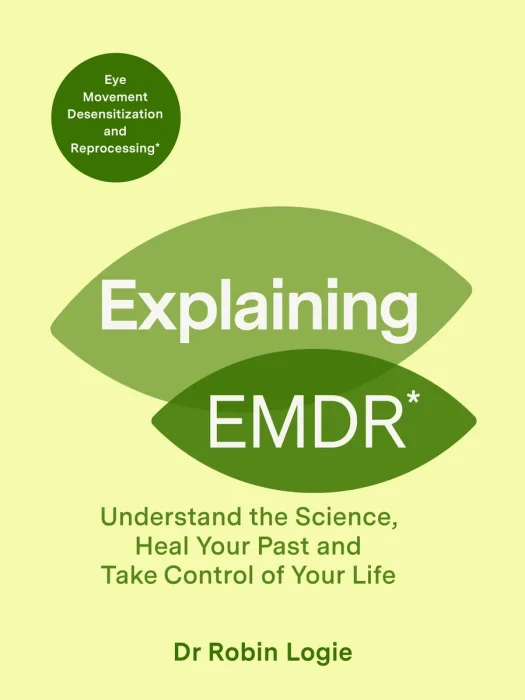 Explaining EMDR: Understand the Science, Heal your Past and Take Control of Your Life (Explaining... Series)