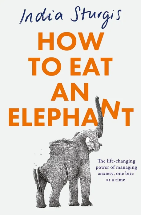 How to Eat an Elephant: The life-changing power of managing anxiety, one bite at a time