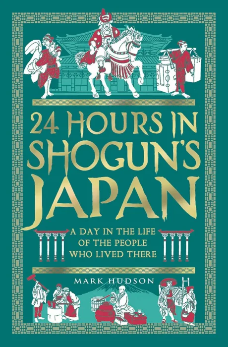 24 Hours in Shogun's Japan: A Day in the Life of the People Who Lived There (24 Hours in Ancient History)