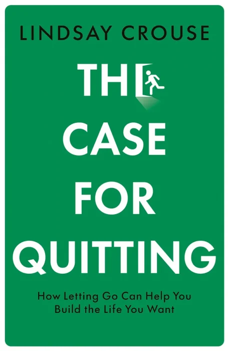 The Case for Quitting: How Letting Go Can Help You Build the Life You Want