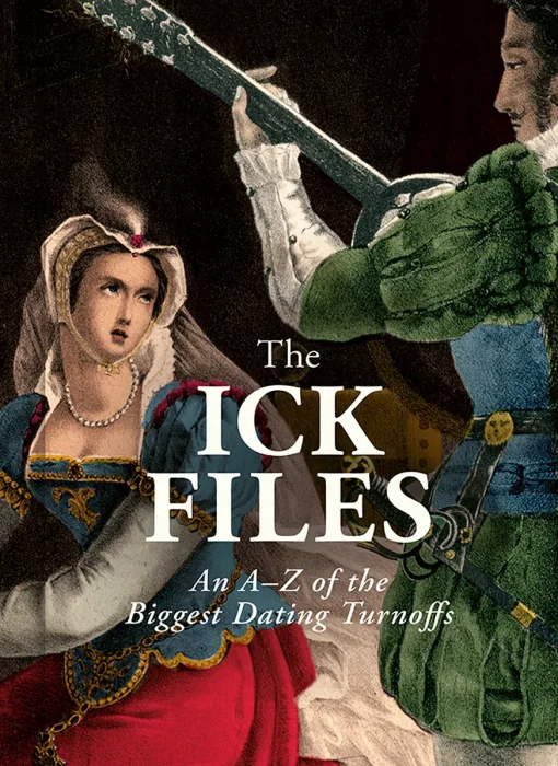 The Ick Files: An A–Z of the Biggest Dating Turnoffs