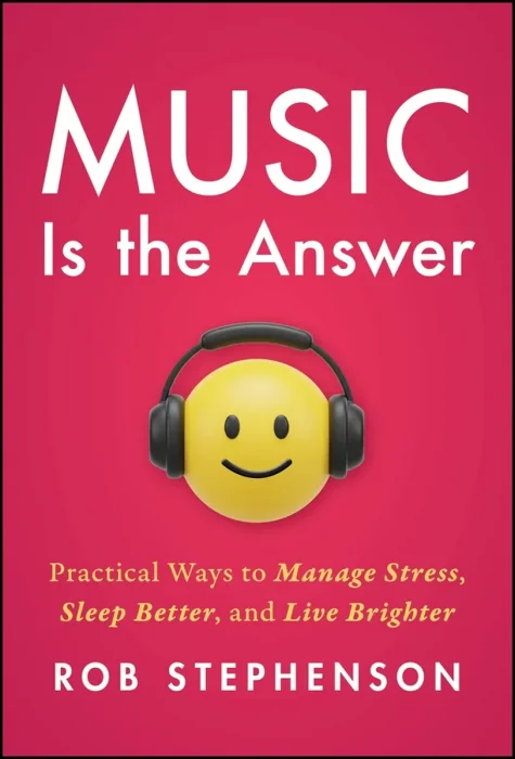 Music is the Answer: Practical Ways to Manage Stress, Sleep Better, and Live Brighter