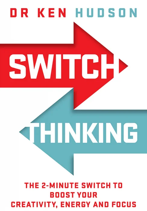 Switch Thinking: The 2-Minute Switch to Boost Your Creativity, Energy and Focus