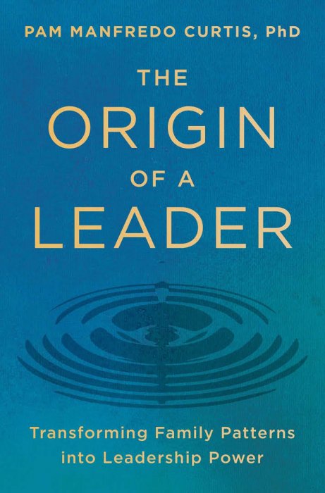 The Origin of a Leader: Transforming Family Patterns into Leadership Power