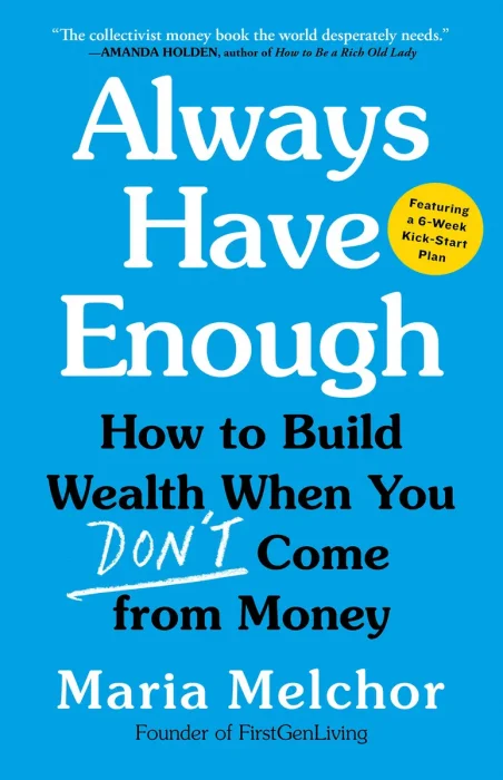 Always Have Enough: How to Build Wealth When You Don't Come from Money—Featuring a 6-Week Kickstart Plan