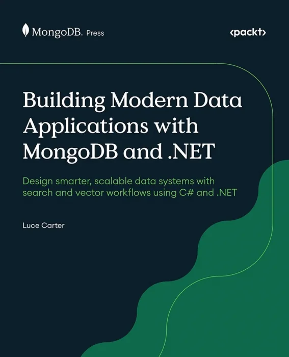 Building Modern Data Applications with MongoDB and .NET: Design smarter, scalable data systems with search and vector workflows using C# and .NET