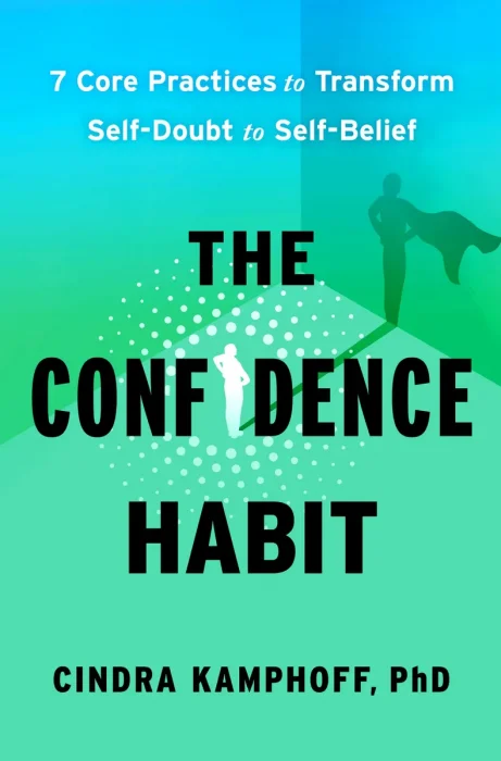 The Confidence Habit: 7 Core Practices to Transform Self-Doubt to Self-Belief