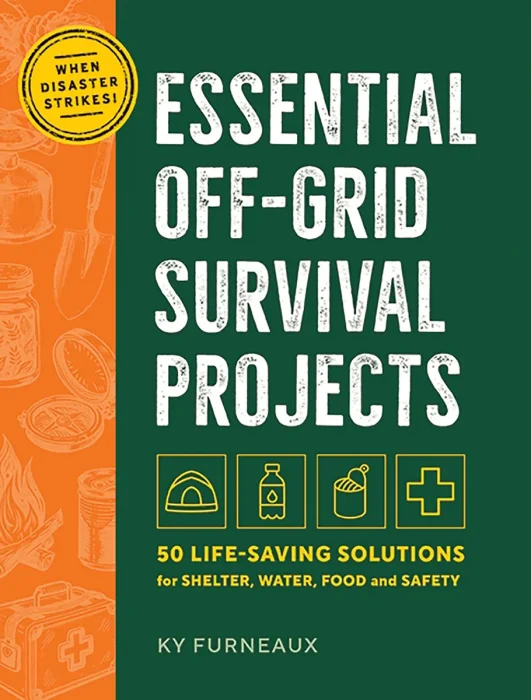Essential Off-Grid Survival Projects: 50 Life-saving Solutions for Shelter, Water, Food, and Safety